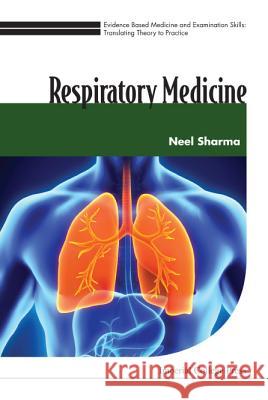 Evidence Based Medicine and Examination Skills: Translating Theory to Practice - Volume 3: Respiratory Medicine Sharma Neel 9781783269686 Imperial College Press