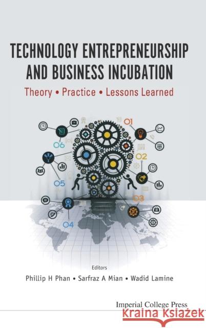 Technology Entrepreneurship and Business Incubation: Theory, Practice, Lessons Learned Phan, Phillip H. 9781783269761