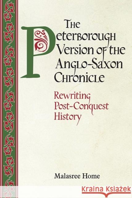The Peterborough Version of the Anglo-Saxon Chronicle: Rewriting Post-Conquest History Malasree Home 9781783270019 Boydell Press