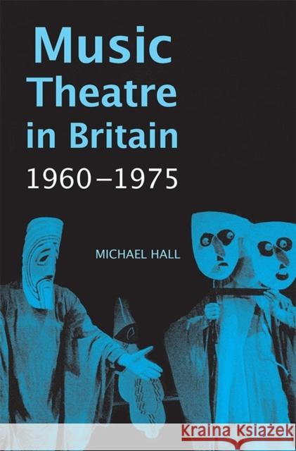 Music Theatre in Britain, 1960-1975 Michael Hall 9781783270125 BOYDELL PRESS