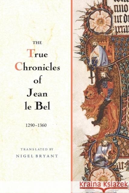 The True Chronicles of Jean Le Bel, 1290 - 1360 Jean L Nigel Bryant 9781783270224 Boydell Press