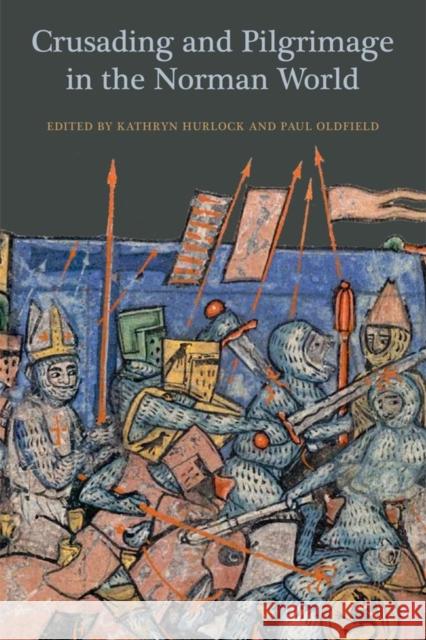 Crusading and Pilgrimage in the Norman World Kathryn Hurlock Paul Oldfield 9781783270255 Boydell Press