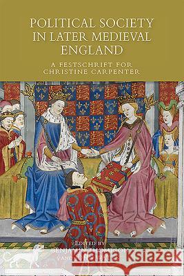 Political Society in Later Medieval England: A Festschrift for Christine Carpenter Benjamin Thompson John Watts 9781783270309 Boydell Press