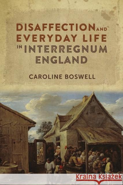 Disaffection and Everyday Life in Interregnum England Boswell, Caroline 9781783270453