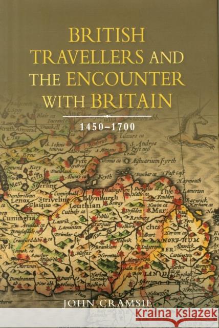 British Travellers and the Encounter with Britain, 1450-1700 John Cramsie 9781783270538 Boydell & Brewer