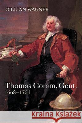 Thomas Coram, Gent.: 1668-1751 Gillian Wagner 9781783270606