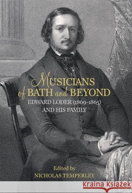 Musicians of Bath and Beyond: Edward Loder (1809-1865) and His Family Nicholas Temperley, Nicholas 9781783270781