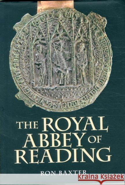 The Royal Abbey of Reading Ron Baxter 9781783270842 Boydell Press
