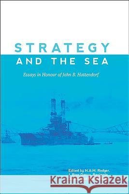 Strategy and the Sea: Essays in Honour of John B. Hattendorf Nicholas Rodger Jeremiah Dancy Benjamin Darnell 9781783270989