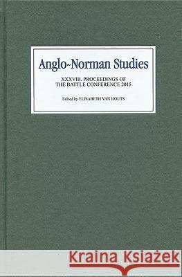 Anglo-Norman Studies XXXVIII: Proceedings of the Battle Conference 2015 Elisabeth Va 9781783271016 Boydell Press