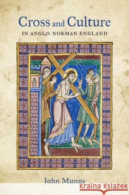 Cross and Culture in Anglo-Norman England: Theology, Imagery, Devotion John Munns 9781783271269 Boydell Press