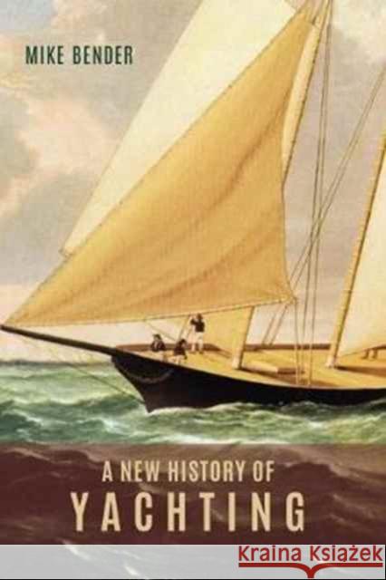 A New History of Yachting Bender, Mike 9781783271337 John Wiley & Sons