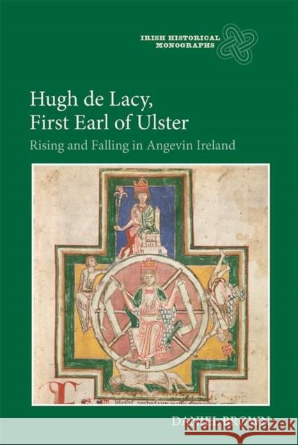 Hugh de Lacy, First Earl of Ulster: Rising and Falling in Angevin Ireland Daniel Brown 9781783271344 Boydell Press