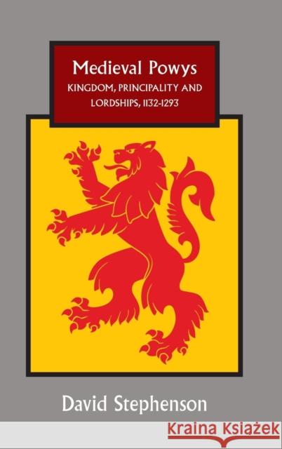 Medieval Powys: Kingdom, Principality and Lordships, 1132-1293 David Stephenson 9781783271405 Boydell Press