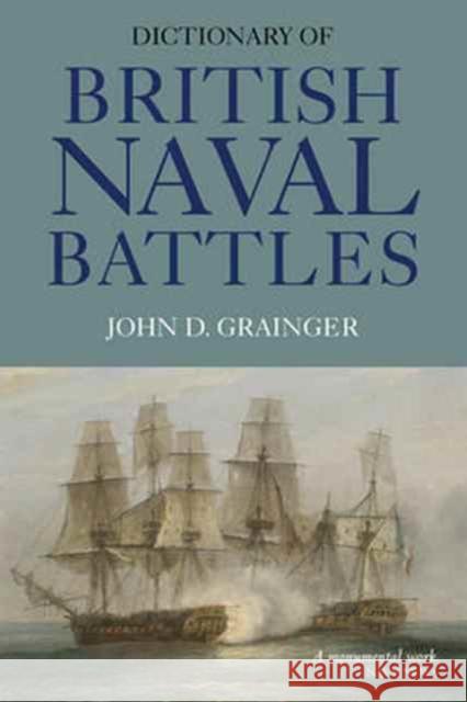 Dictionary of British Naval Battles Grainger, John D 9781783271641