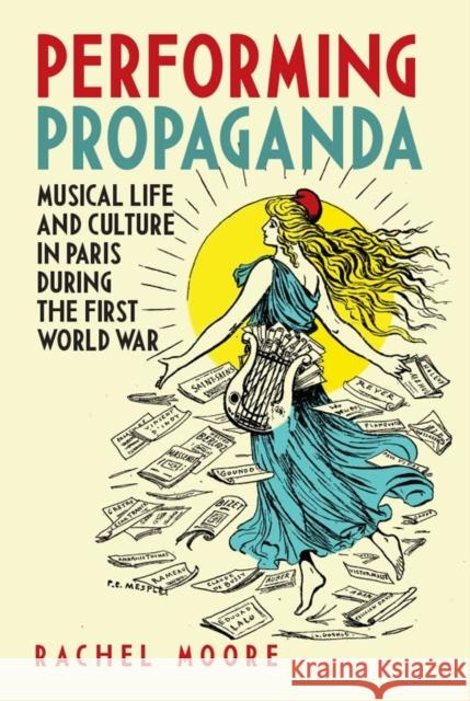 Performing Propaganda: Musical Life and Culture in Paris During the First World War Rachel Moore 9781783271887 Boydell Press