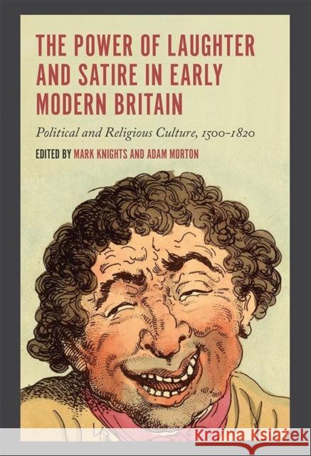 The Power of Laughter and Satire in Early Modern Britain: Political and Religious Culture, 1500-1820 Knights, Mark; Morton, Adam 9781783272037