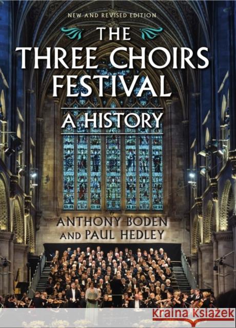 The Three Choirs Festival: A History: New and Revised Edition Boden, Anthony; Hedley, Paul 9781783272099