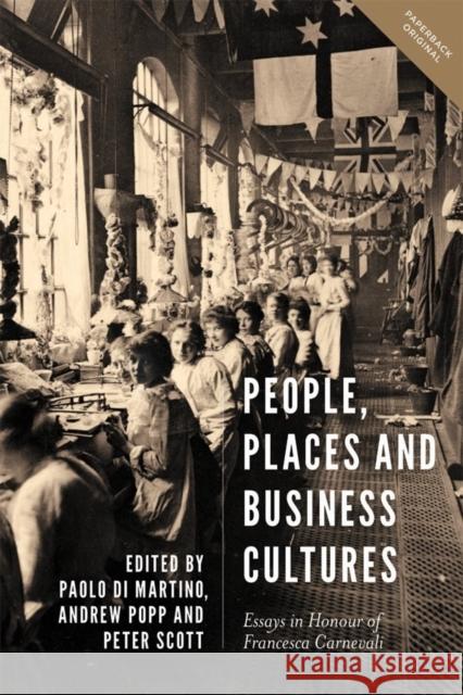 People, Places and Business Cultures: Essays in Honour of Francesca Carnevali Di Martino, Paolo; Popp, Andrew; Scott, Peter 9781783272129