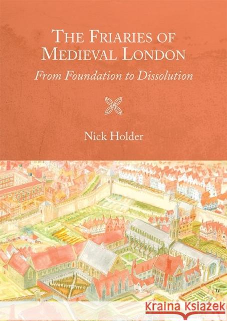 The Friaries of Medieval London: From Foundation to Dissolution Holder, Nick 9781783272242