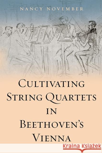 Cultivating String Quartets in Beethoven's Vienna November, Nancy 9781783272327 John Wiley & Sons