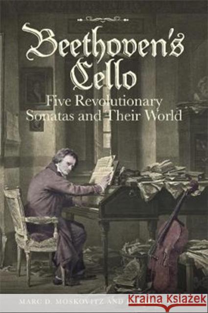 Beethoven's Cello: Five Revolutionary Sonatas and Their World Marc D. Moskovitz R. Larry Todd 9781783272372 Boydell Press