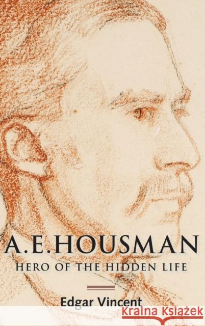 A.E. Housman: Hero of the Hidden Life Vincent, Edgar 9781783272419