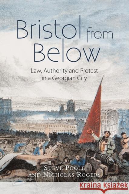 Bristol from Below: Law, Authority and Protest in a Georgian City Poole, Steve; Rogers, Nicholas 9781783272440