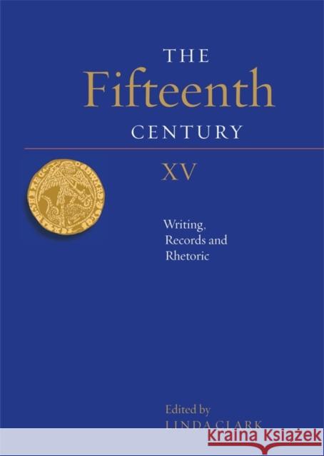 The Fifteenth Century XV: Writing, Records and Rhetoric Clark, Linda 9781783272495