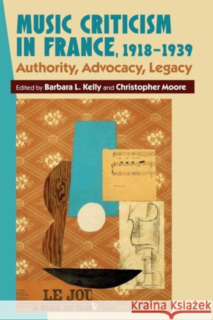 Music Criticism in France, 1918-1939: Authority, Advocacy, Legacy Barbara L. Kelly Christopher Moore 9781783272518