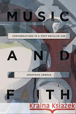 Music and Faith: Conversations in a Post-Secular Age Jonathan Arnold 9781783272600 Boydell Press