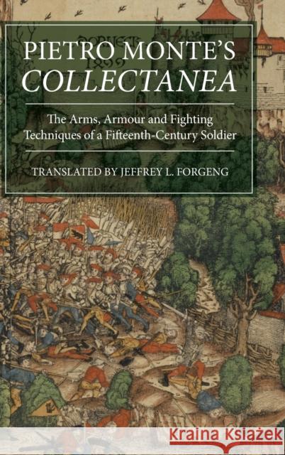 Pietro Monte's Collectanea: The Arms, Armour and Fighting Techniques of a Fifteenth-Century Soldier Jeffrey L. Forgeng 9781783272754 Boydell Press