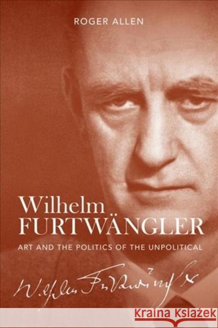 Wilhelm Furtwangler: Art and the Politics of the Unpolitical Roger (Royalty Account) Allen 9781783272839 Boydell & Brewer Ltd