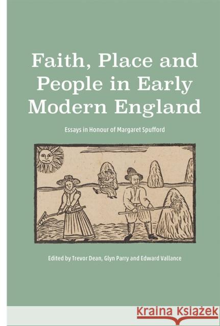 Faith, Place and People in Early Modern England: Essays in Honour of Margaret Spufford Trevor Dean Glyn Parry Edward Vallance 9781783272907