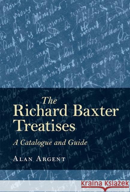 The Richard Baxter Treatises: A Catalogue and Guide Alan Argent 9781783272921 Boydell Press