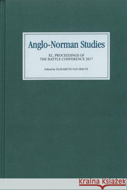 Anglo-Norman Studies XL: Proceedings of the Battle Conference 2017 Elisabeth Va 9781783272976 Boydell Press