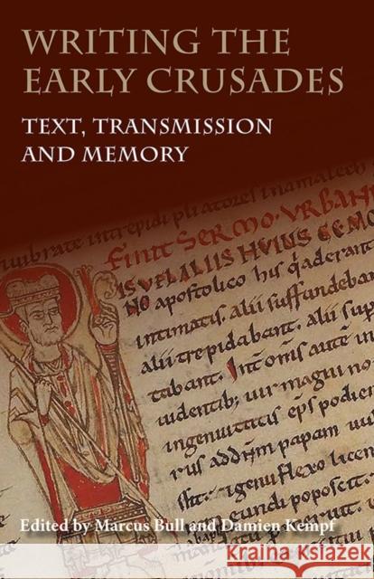 Writing the Early Crusades: Text, Transmission and Memory Marcus Bull Damien Kempf 9781783272990