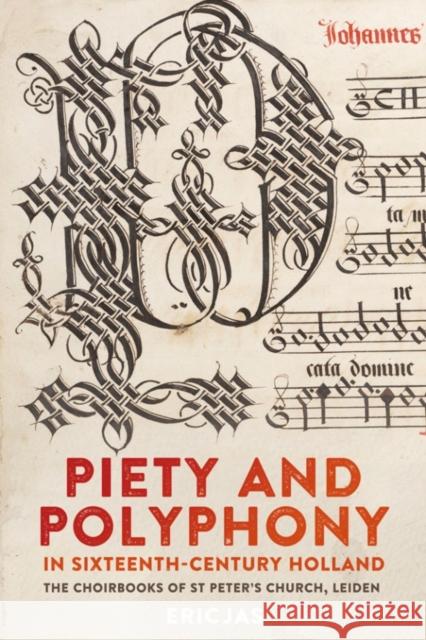 Piety and Polyphony in Sixteenth-Century Holland: The Choirbooks of St Peter's Church, Leiden Eric Jas 9781783273263 Boydell Press