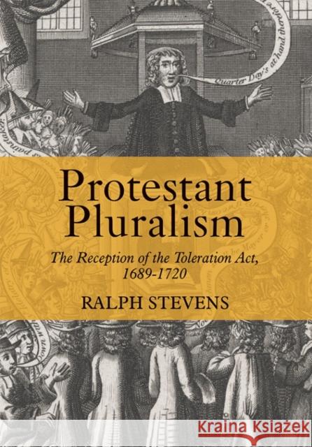 Protestant Pluralism: The Reception of the Toleration Act, 1689-1720 Ralph Stevens 9781783273294 Boydell Press