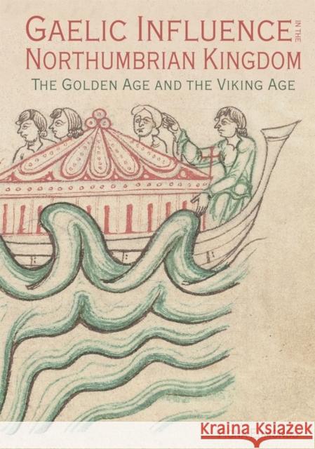 Gaelic Influence in the Northumbrian Kingdom: The Golden Age and the Viking Age Fiona Edmonds 9781783273362
