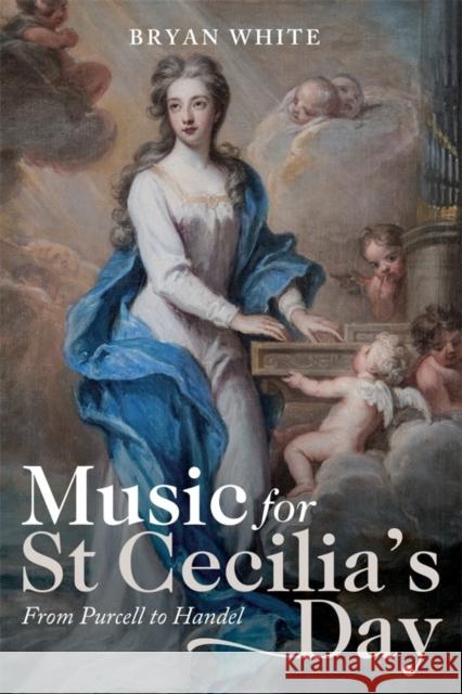 Music for St Cecilia's Day: From Purcell to Handel Bryan White 9781783273478