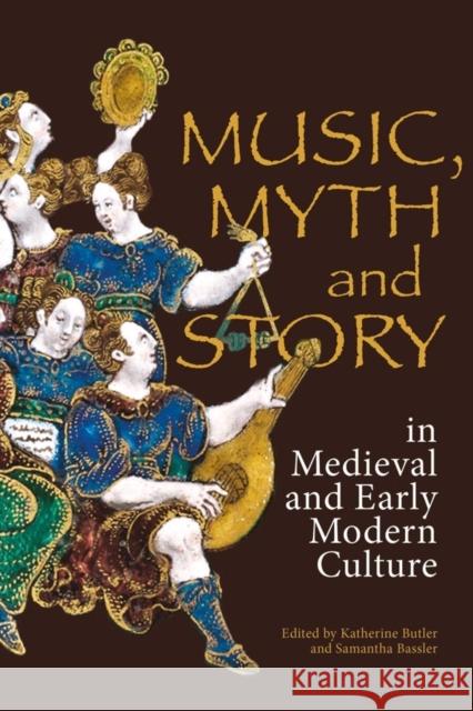 Music, Myth and Story in Medieval and Early Modern Culture Katherine Butler Samantha Bassler 9781783273713 Boydell Press