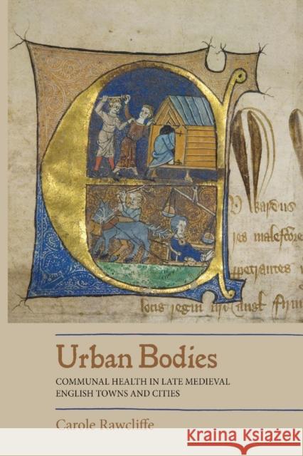 Urban Bodies: Communal Health in Late Medieval English Towns and Cities Carole Rawcliffe 9781783273812 Boydell Press