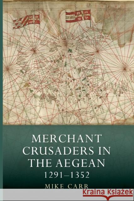 Merchant Crusaders in the Aegean, 1291-1352 Mike Carr 9781783274055 Boydell Press