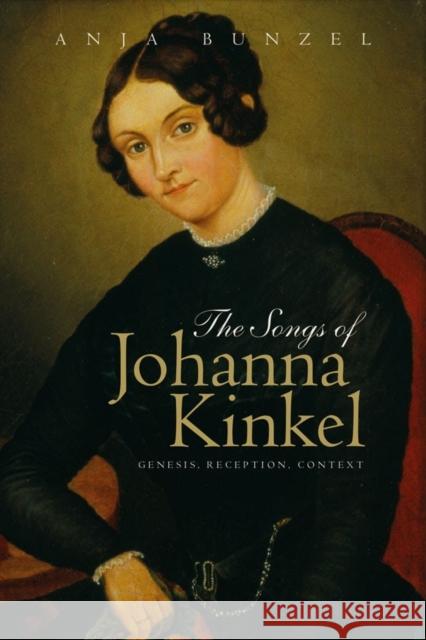 The Songs of Johanna Kinkel: Genesis, Reception, Context Anja Bunzel 9781783274109