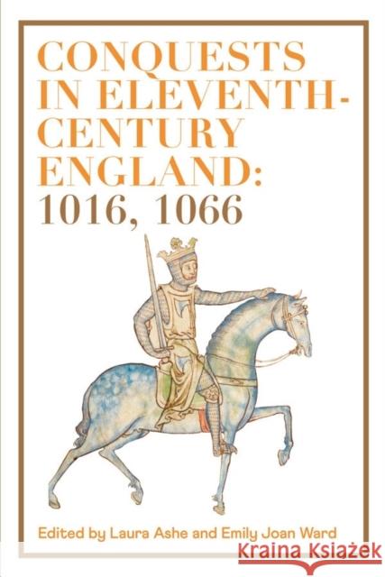 Conquests in Eleventh-Century England: 1016, 1066 Laura Ashe Emily Joan Ward 9781783274161 Boydell Press