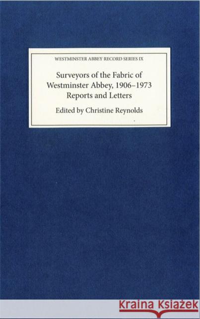 Surveyors of the Fabric of Westminster Abbey, 1906-1973: Reports and Letters Christine Reynolds Ptolemy Dean 9781783274208 Boydell Press