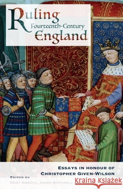 Ruling Fourteenth-Century England: Essays in Honour of Christopher Given-Wilson Ambühl, Rémy 9781783274352 Boydell Press