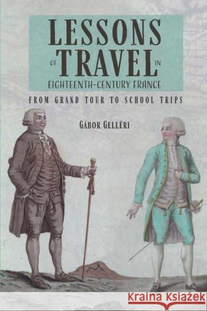 Lessons of Travel in Eighteenth-Century France: From Grand Tour to School Trips Gabor Gelleri 9781783274369 Boydell Press