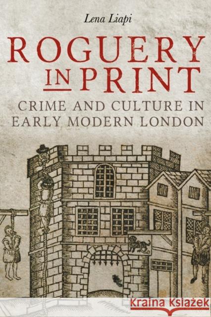 Roguery in Print: Crime and Culture in Early Modern London Liapi, Lena 9781783274406 Boydell Press